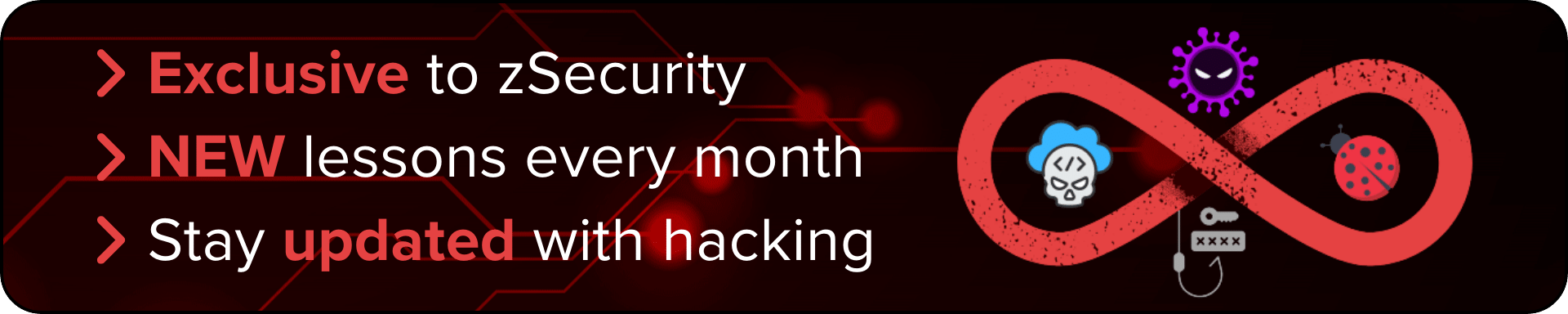 Displays a banner image for the Hacking Masterclass. On the right is an infinity symbol with various hacking related icons around it including a bug (for bug bounty), a virus, a skull with a cloud (cloud hacking) and a fishing line hook (for phishing). On the left contains the wording "Exclusive to zSecurity" "NEW lessons every month" and "Stay updated with hacking"