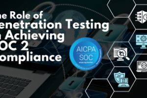 The Role of Penetration Testing in Achieving SOC 2 Compliance