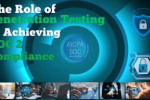 The Role of Penetration Testing in Achieving SOC 2 Compliance